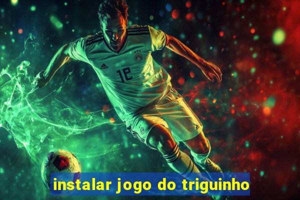 instalar jogo do triguinho