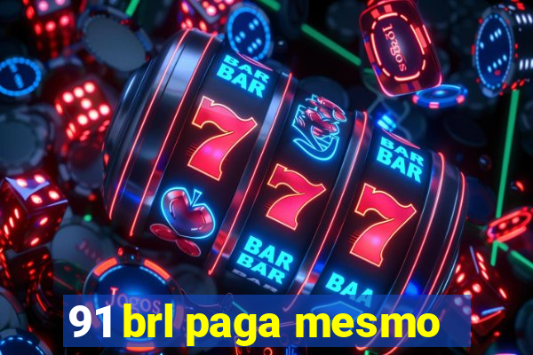 91 brl paga mesmo