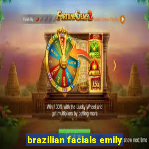 brazilian facials emily