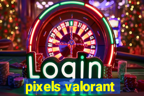 pixels valorant