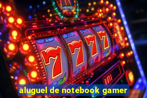 aluguel de notebook gamer