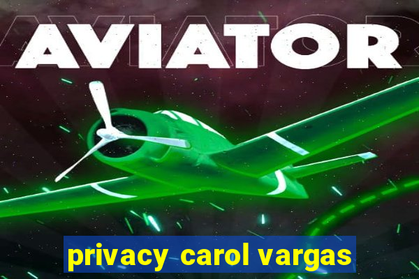 privacy carol vargas