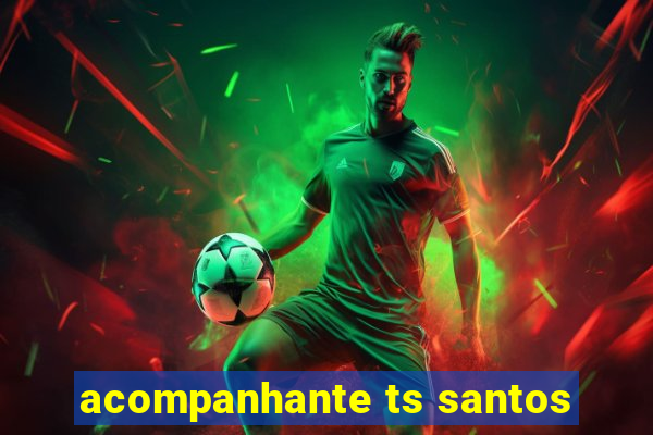 acompanhante ts santos