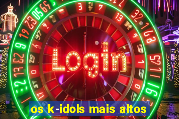 os k-idols mais altos