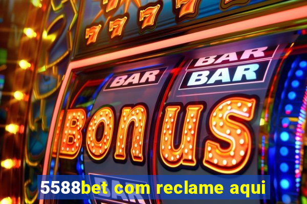 5588bet com reclame aqui