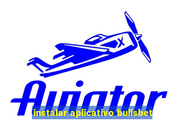 instalar aplicativo bullsbet