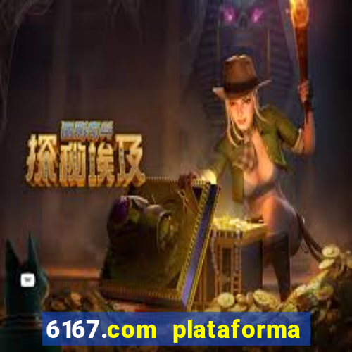 6167.com plataforma de jogos