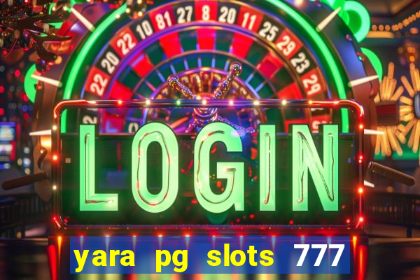 yara pg slots 777 paga mesmo