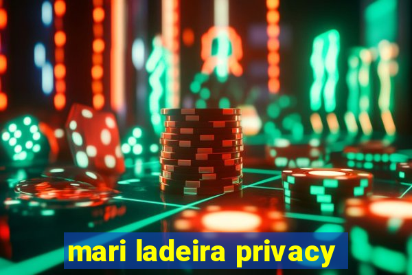 mari ladeira privacy