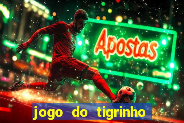 jogo do tigrinho ganha dinheiro de verdade