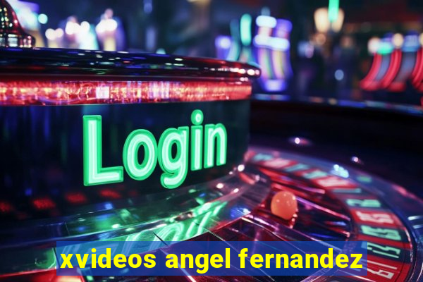 xvideos angel fernandez