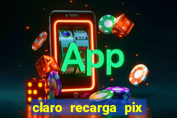 claro recarga pix $10 reais