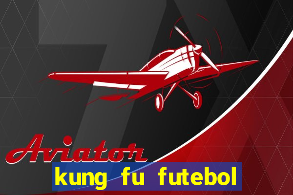 kung fu futebol clube online dublado