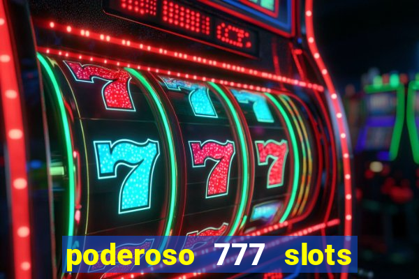 poderoso 777 slots paga mesmo