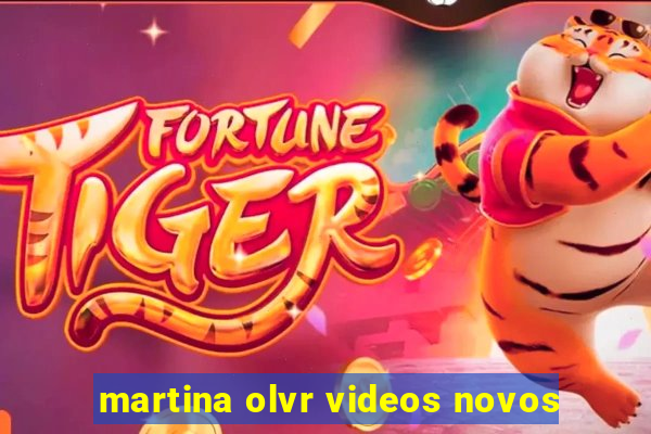 martina olvr videos novos