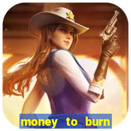 money to burn system pt br