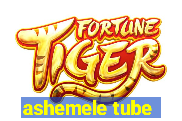 ashemele tube