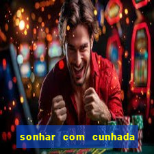 sonhar com cunhada jogo do bicho