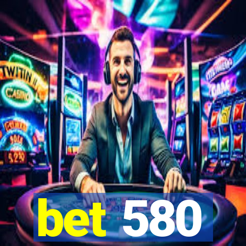 bet 580