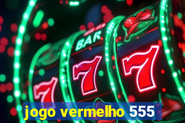 jogo vermelho 555