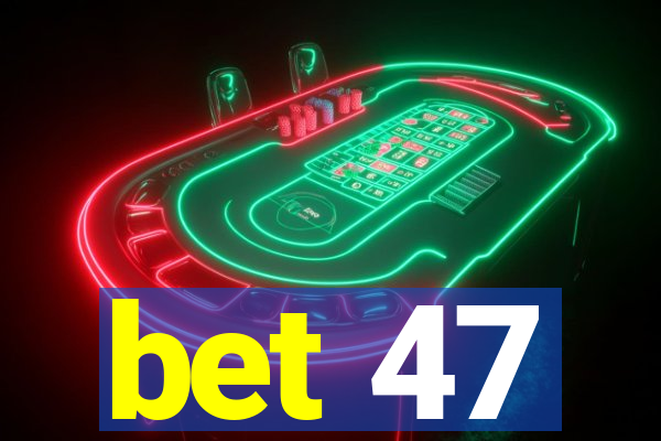 bet 47