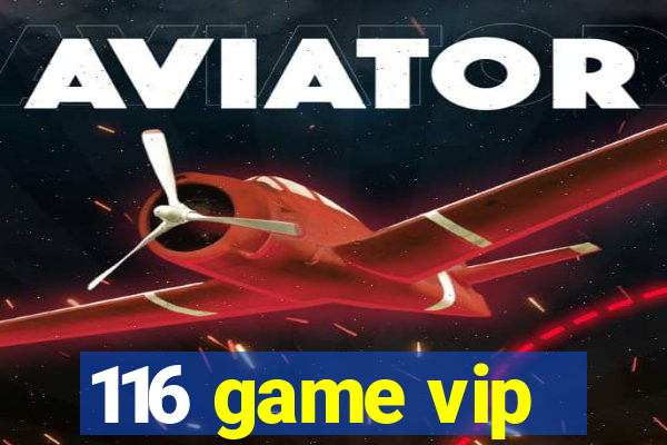 116 game vip