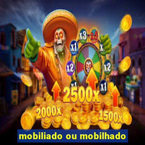 mobiliado ou mobilhado