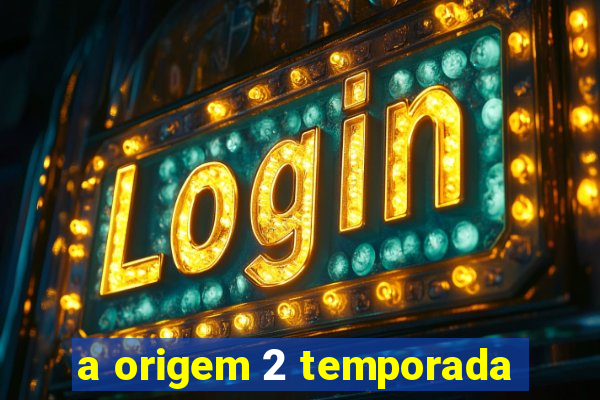 a origem 2 temporada