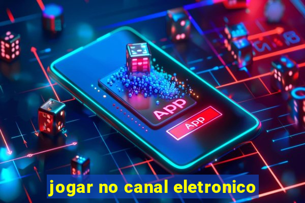 jogar no canal eletronico