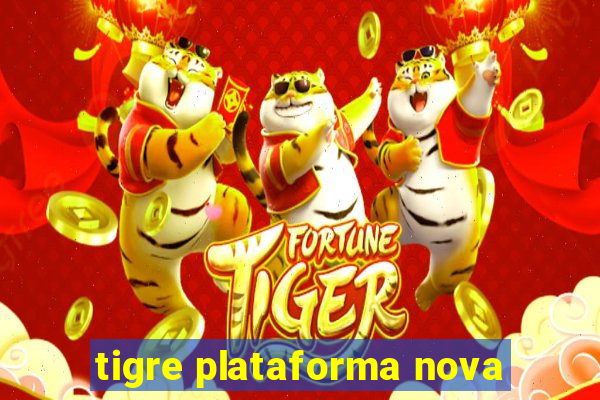 tigre plataforma nova