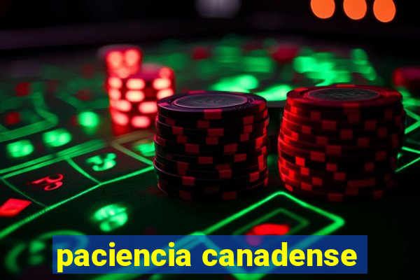 paciencia canadense