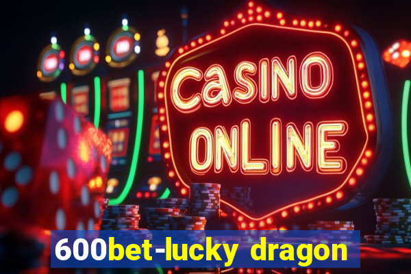 600bet-lucky dragon