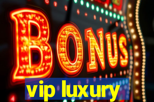 vip luxury