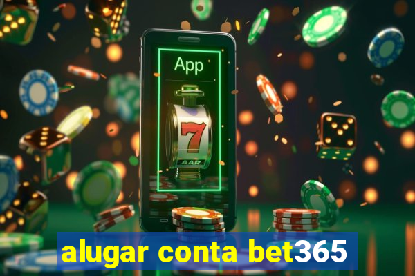 alugar conta bet365