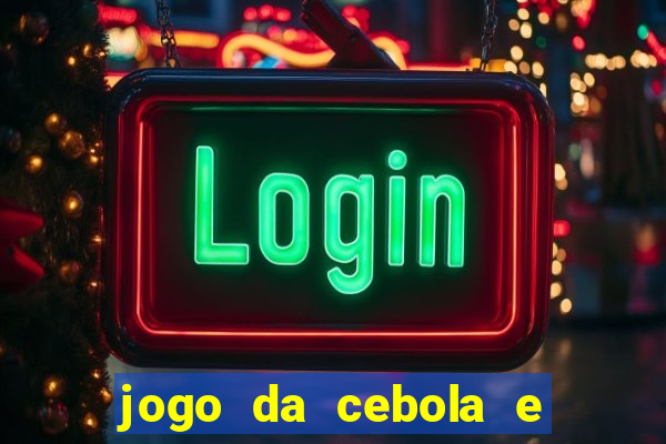 jogo da cebola e da berinjela