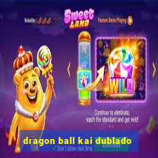 dragon ball kai dublado