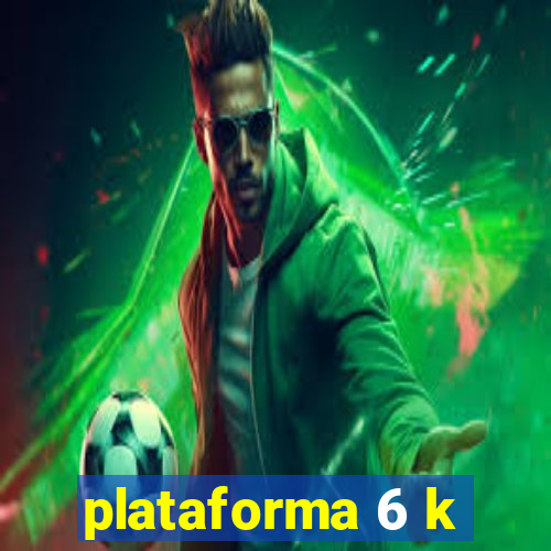 plataforma 6 k