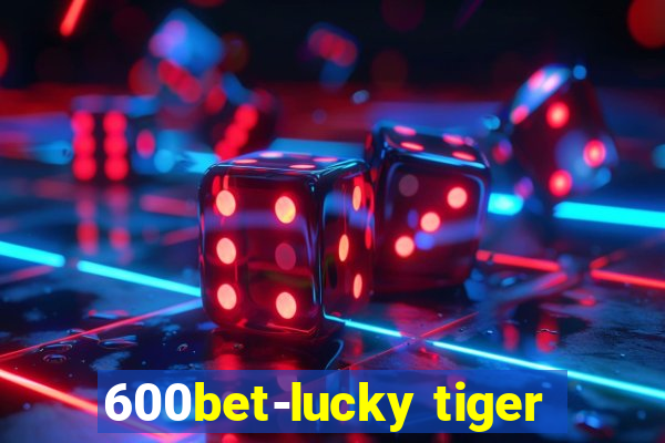 600bet-lucky tiger