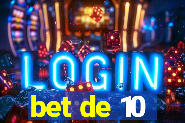 bet de 10