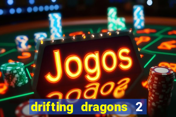 drifting dragons 2 temporada drifting dragons vai ter