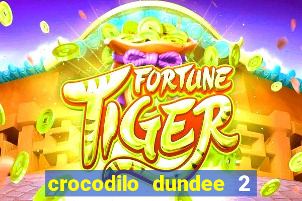 crocodilo dundee 2 filme completo dublado