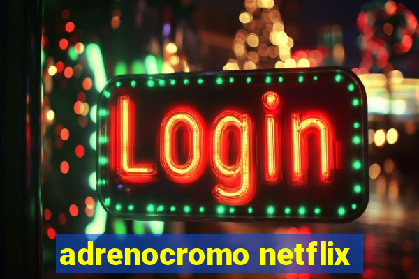 adrenocromo netflix