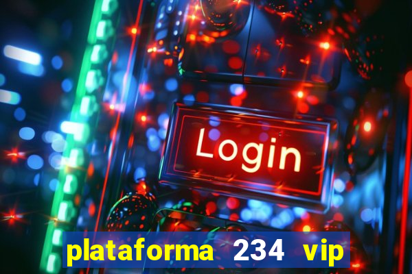 plataforma 234 vip é confiável