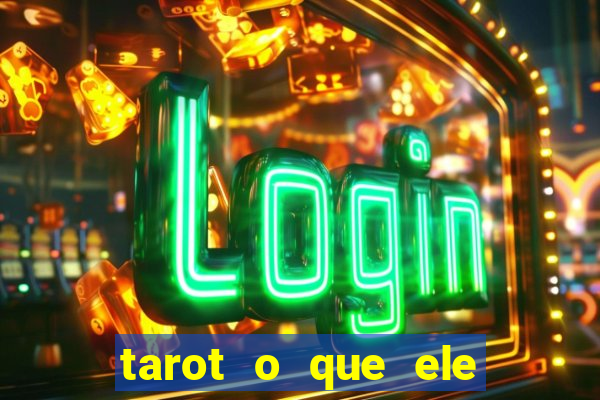 tarot o que ele sente por mim