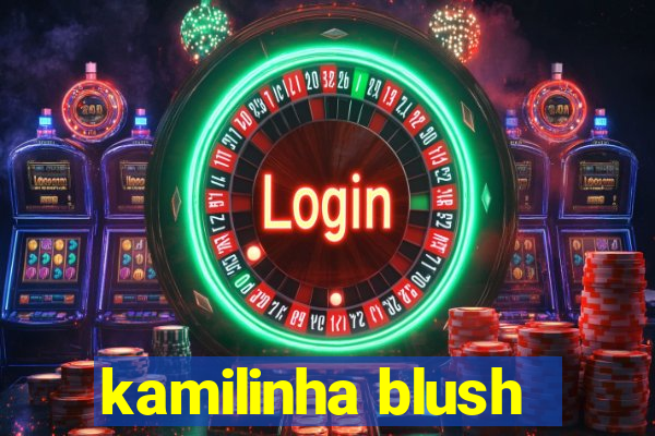 kamilinha blush