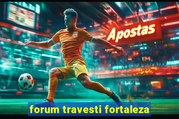 forum travesti fortaleza