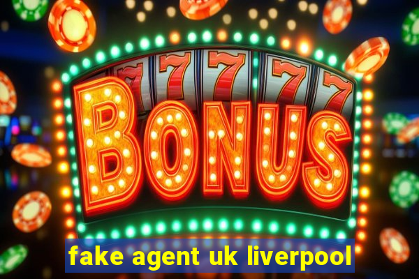 fake agent uk liverpool