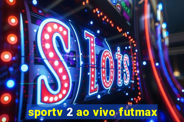 sportv 2 ao vivo futmax