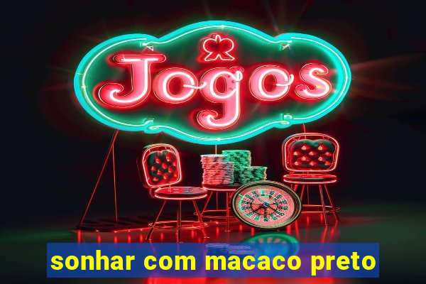 sonhar com macaco preto