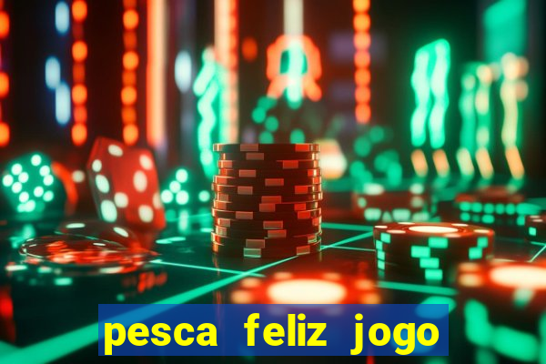 pesca feliz jogo ganhar dinheiro